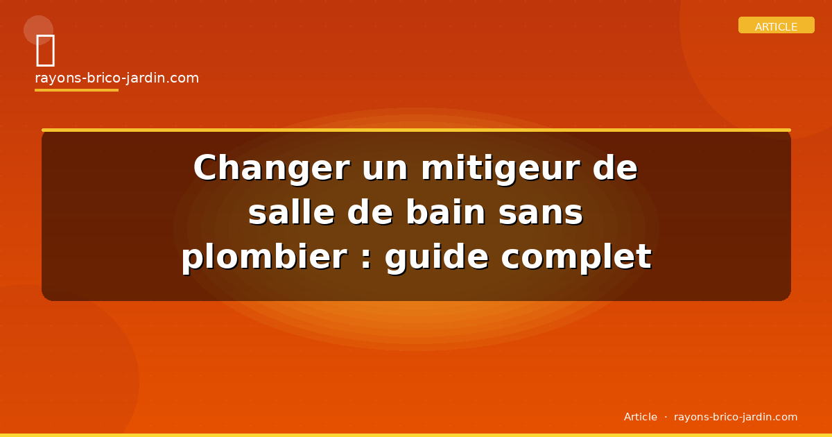 Changer un mitigeur de salle de bain sans plombier : guide complet