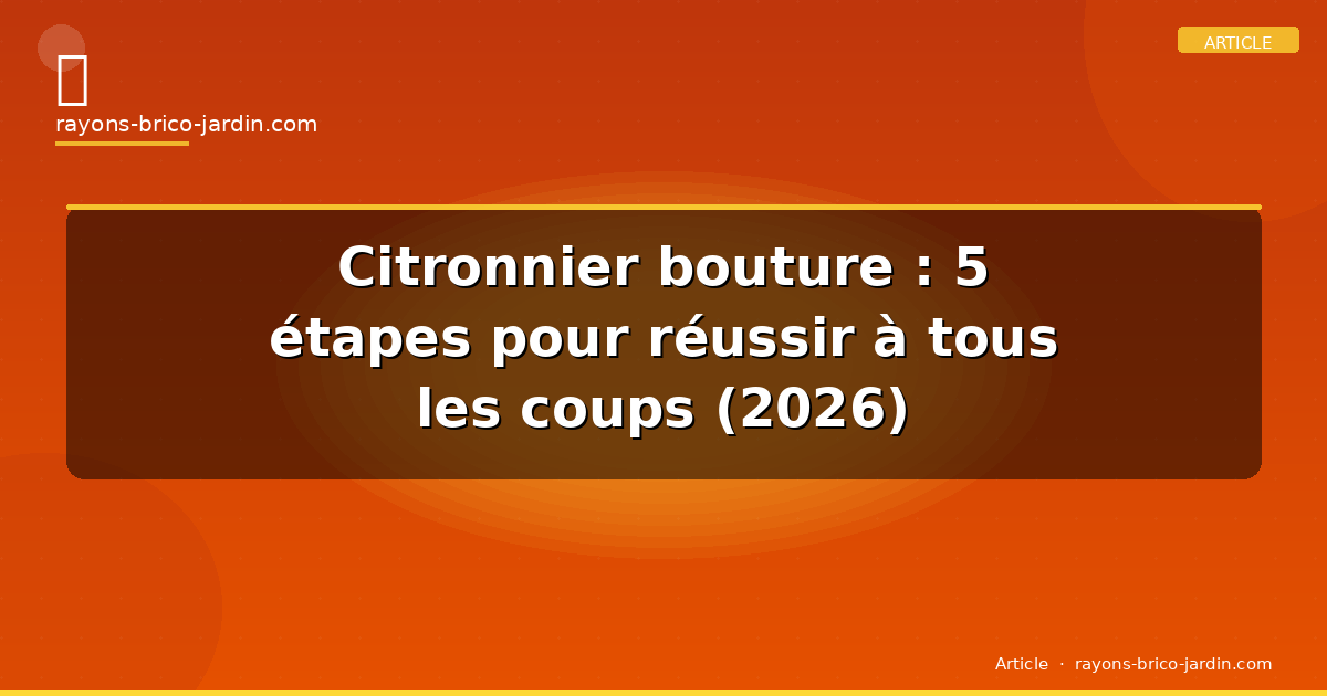 Citronnier bouture : 5 étapes pour réussir à tous les coups (2026)