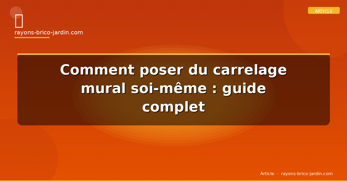 Comment poser du carrelage mural soi-même : guide complet