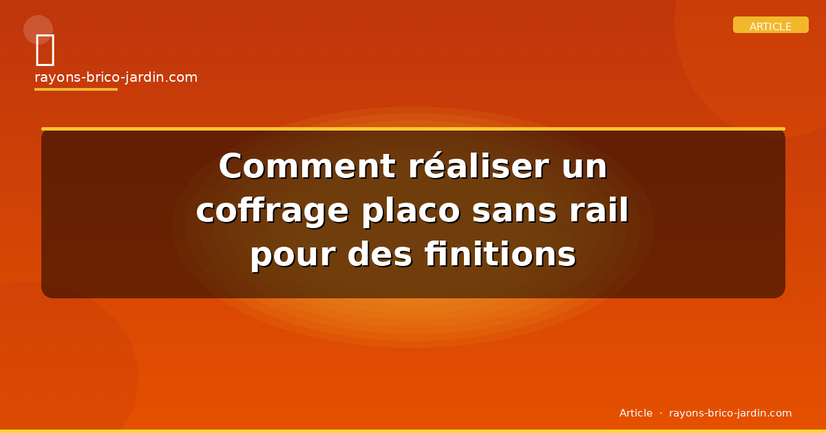 Comment réaliser un coffrage placo sans rail pour des finitions parfaites