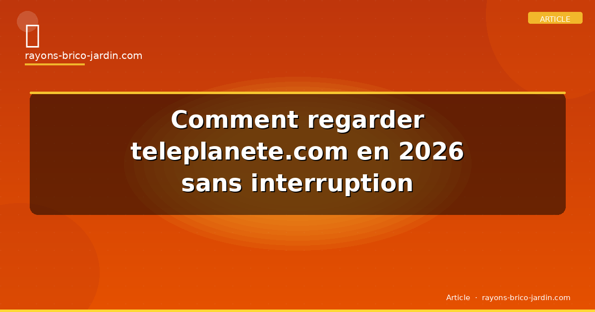 Comment regarder teleplanete.com en 2026 sans interruption