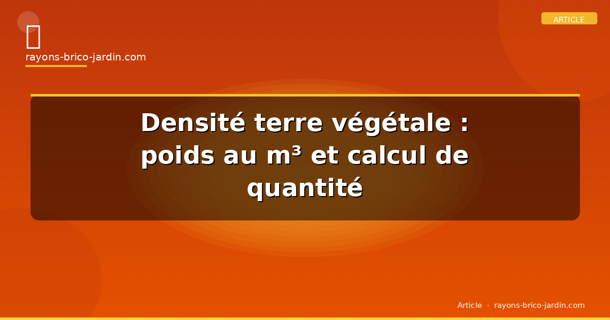 Densité terre végétale : poids au m³ et calcul de quantité