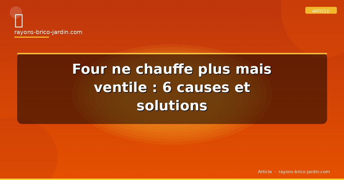 Four ne chauffe plus mais ventile : 6 causes et solutions
