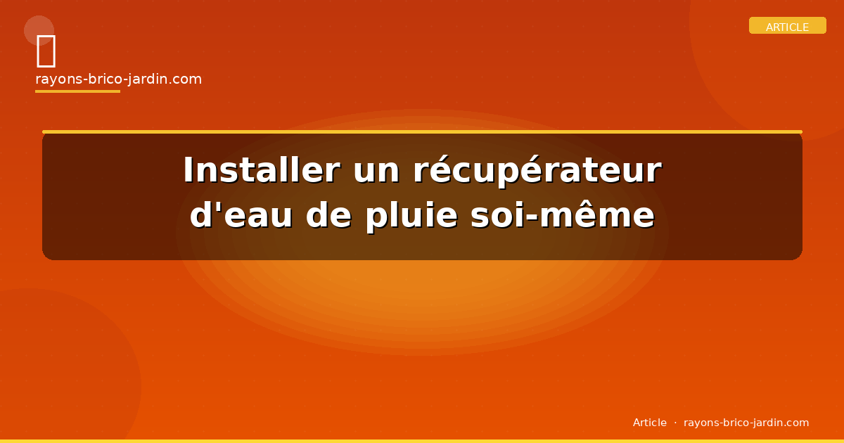 Installer un récupérateur d’eau de pluie soi-même
