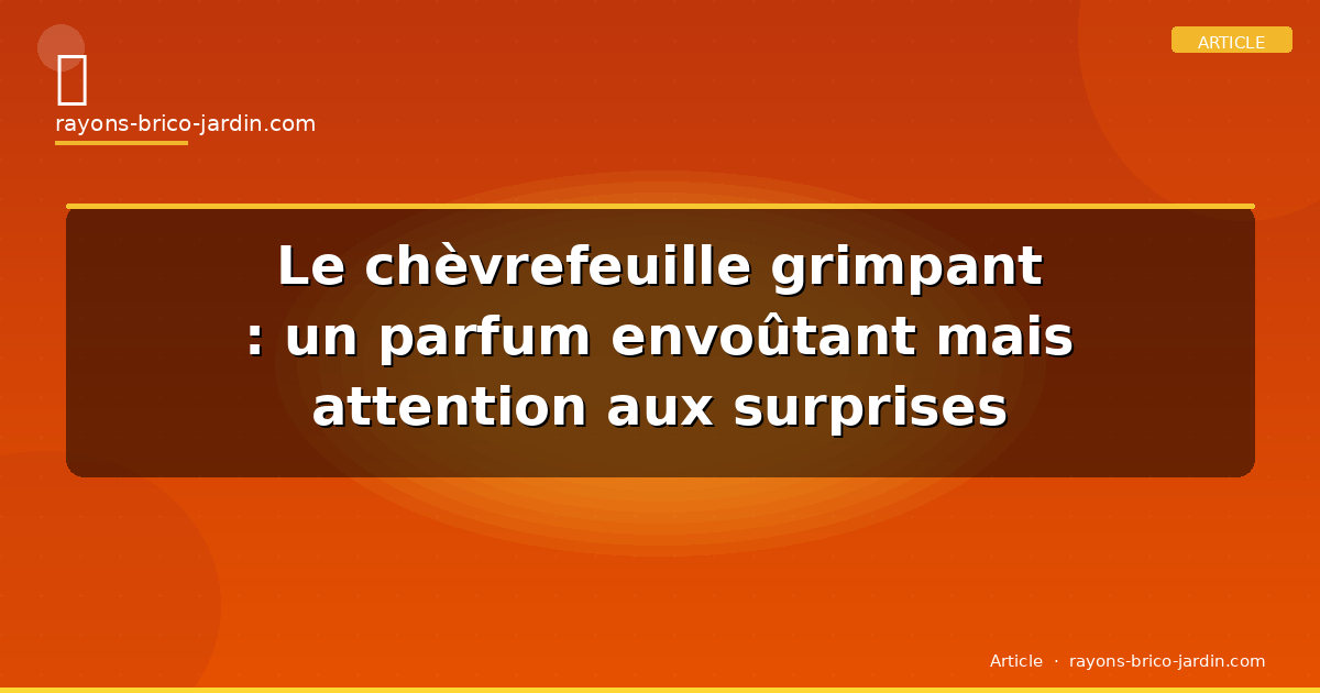 Le chèvrefeuille grimpant : un parfum envoûtant mais attention aux surprises