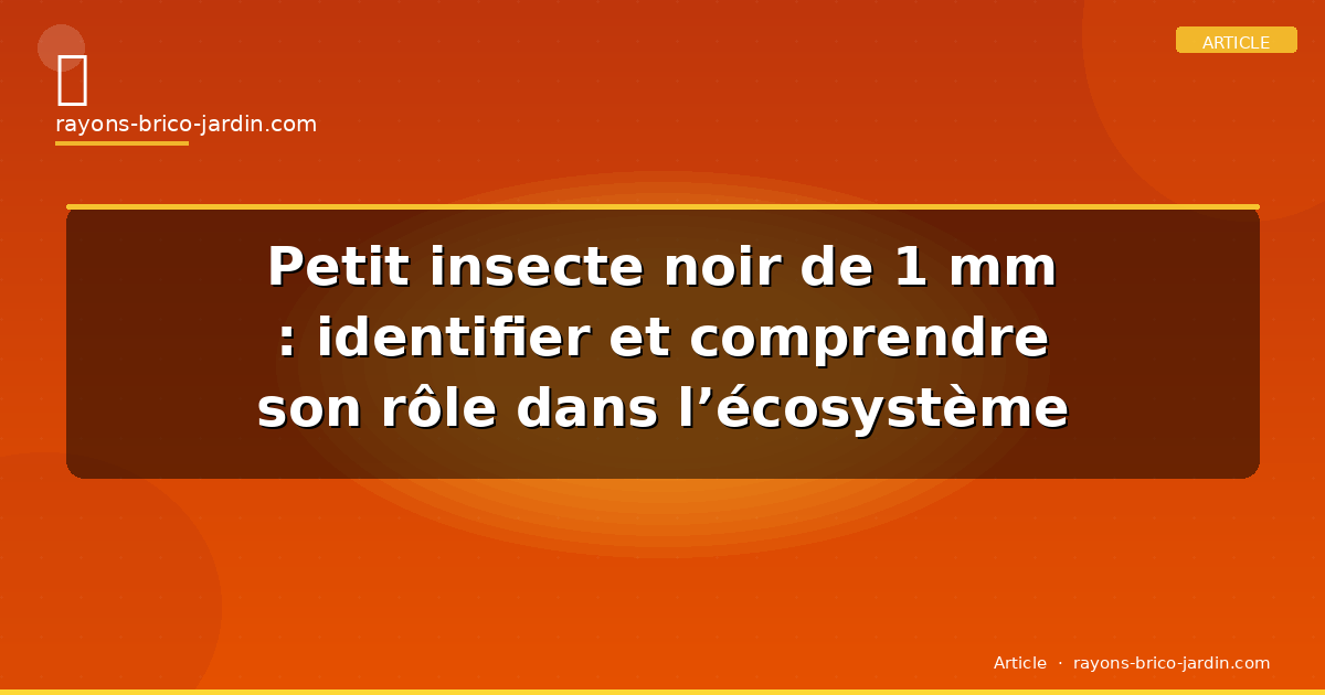 Petit insecte noir de 1 mm : identifier et comprendre son rôle dans l’écosystème