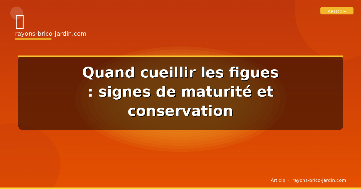 Quand cueillir les figues : signes de maturité et conservation