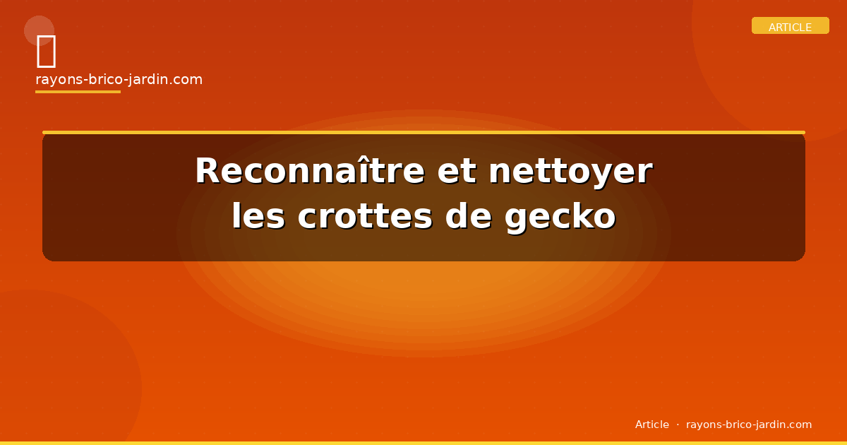Reconnaître et nettoyer les crottes de gecko