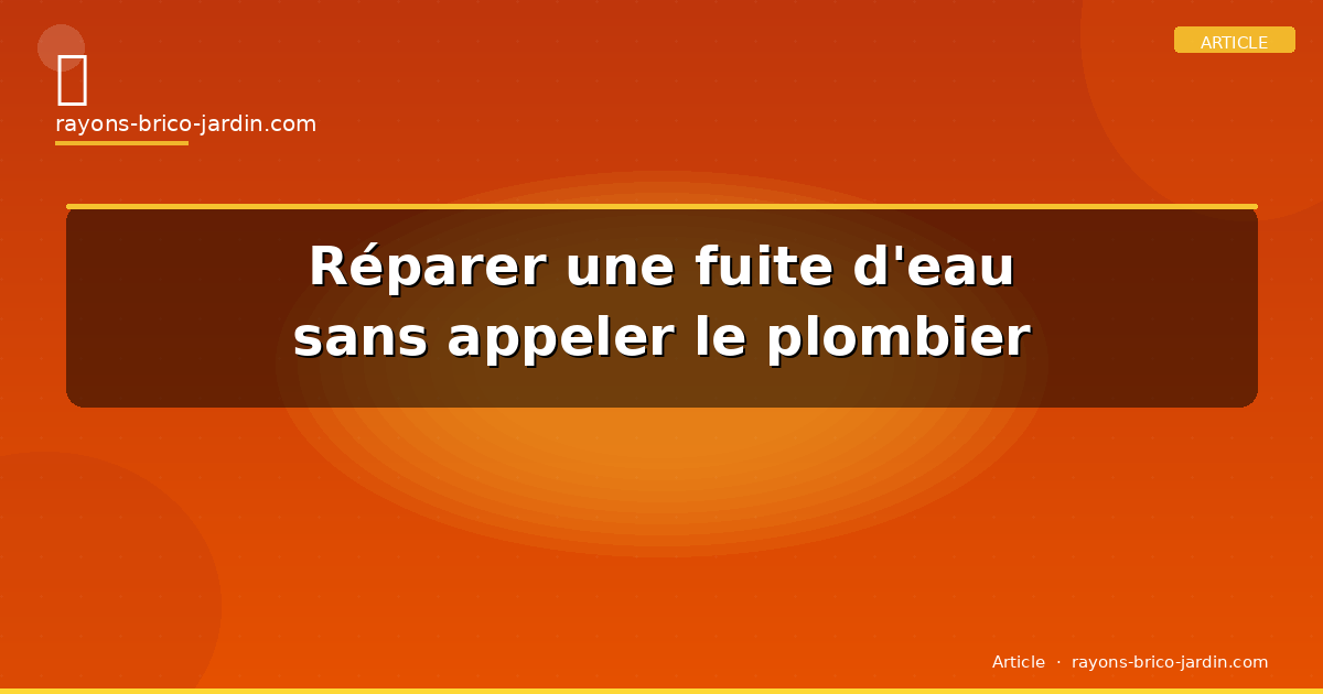Réparer une fuite d’eau sans appeler le plombier