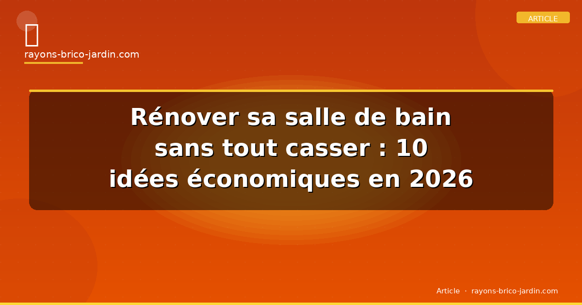 Rénover sa salle de bain sans tout casser : 10 idées économiques en 2026