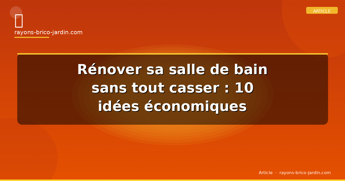 Rénover sa salle de bain sans tout casser : 10 idées économiques