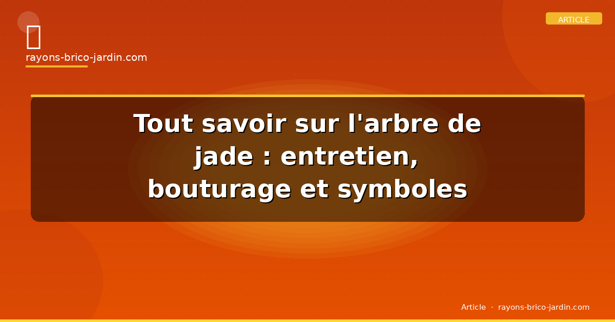 Tout savoir sur l’arbre de jade : entretien, bouturage et symboles