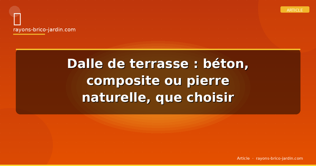 Dalle de terrasse : béton, composite ou pierre naturelle, que choisir
