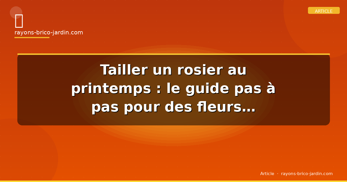 Tailler un rosier au printemps : le guide pas à pas pour des fleurs magnifiques